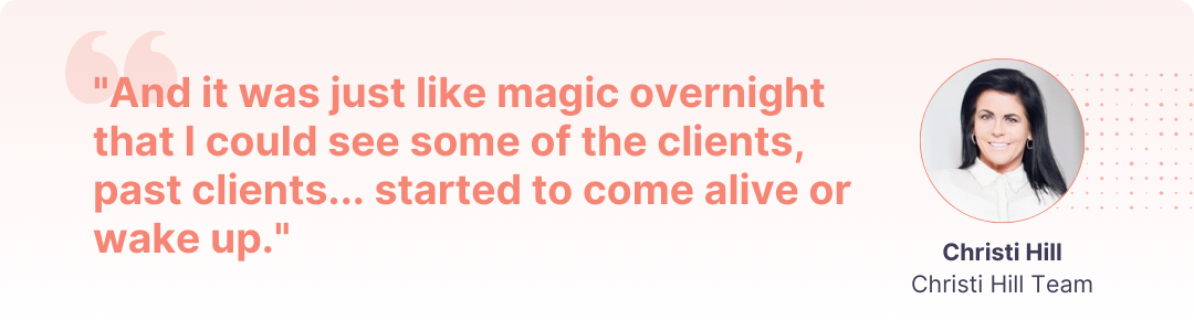 "And it was just like magic overnight that I could see some of the clients, past clients... started to come alive or wake up."